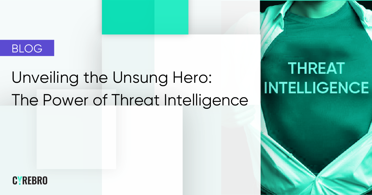 Unveiling the Unsung Hero: The Power of Threat Intelligence - CYREBRO